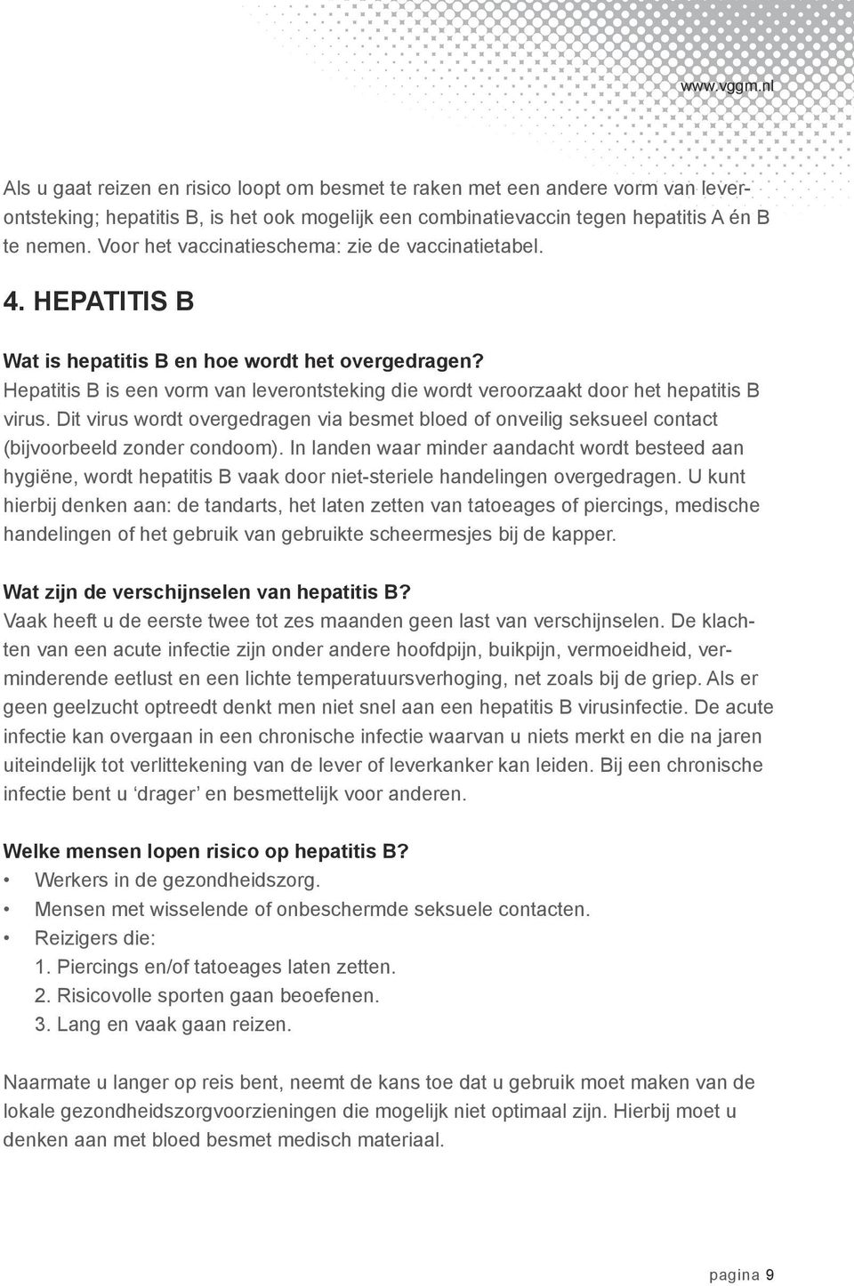 Hepatitis B is een vorm van leverontsteking die wordt veroorzaakt door het hepatitis B virus. Dit virus wordt overgedragen via besmet bloed of onveilig seksueel contact (bijvoorbeeld zonder condoom).
