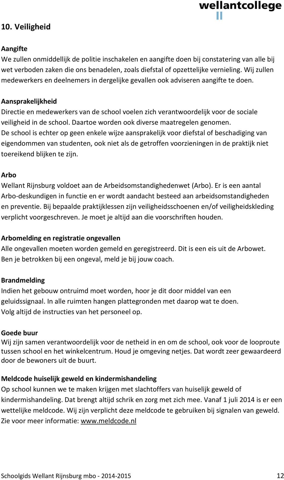 Aansprakelijkheid Directie en medewerkers van de school voelen zich verantwoordelijk voor de sociale veiligheid in de school. Daartoe worden ook diverse maatregelen genomen.