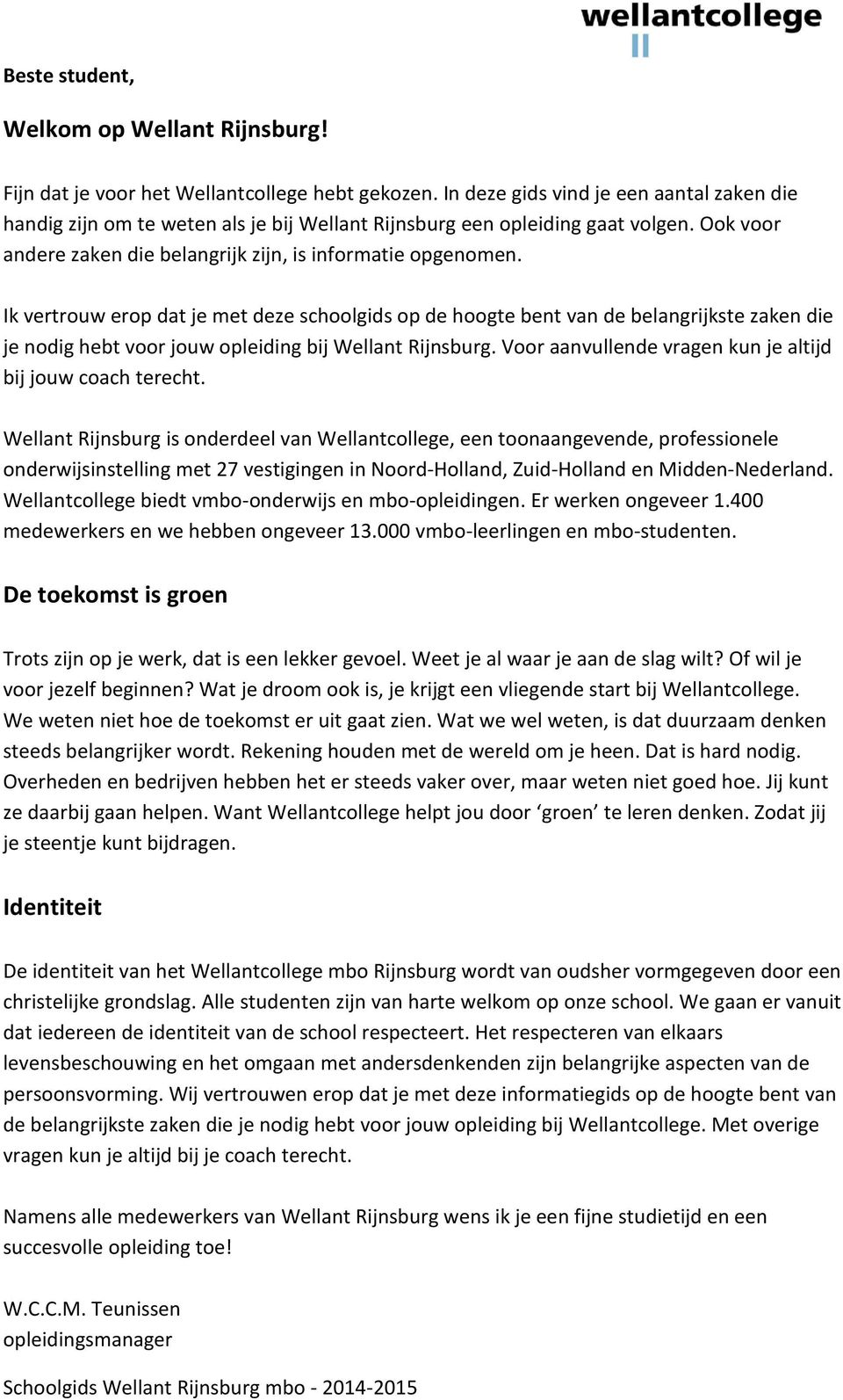 Ik vertrouw erop dat je met deze schoolgids op de hoogte bent van de belangrijkste zaken die je nodig hebt voor jouw opleiding bij Wellant Rijnsburg.