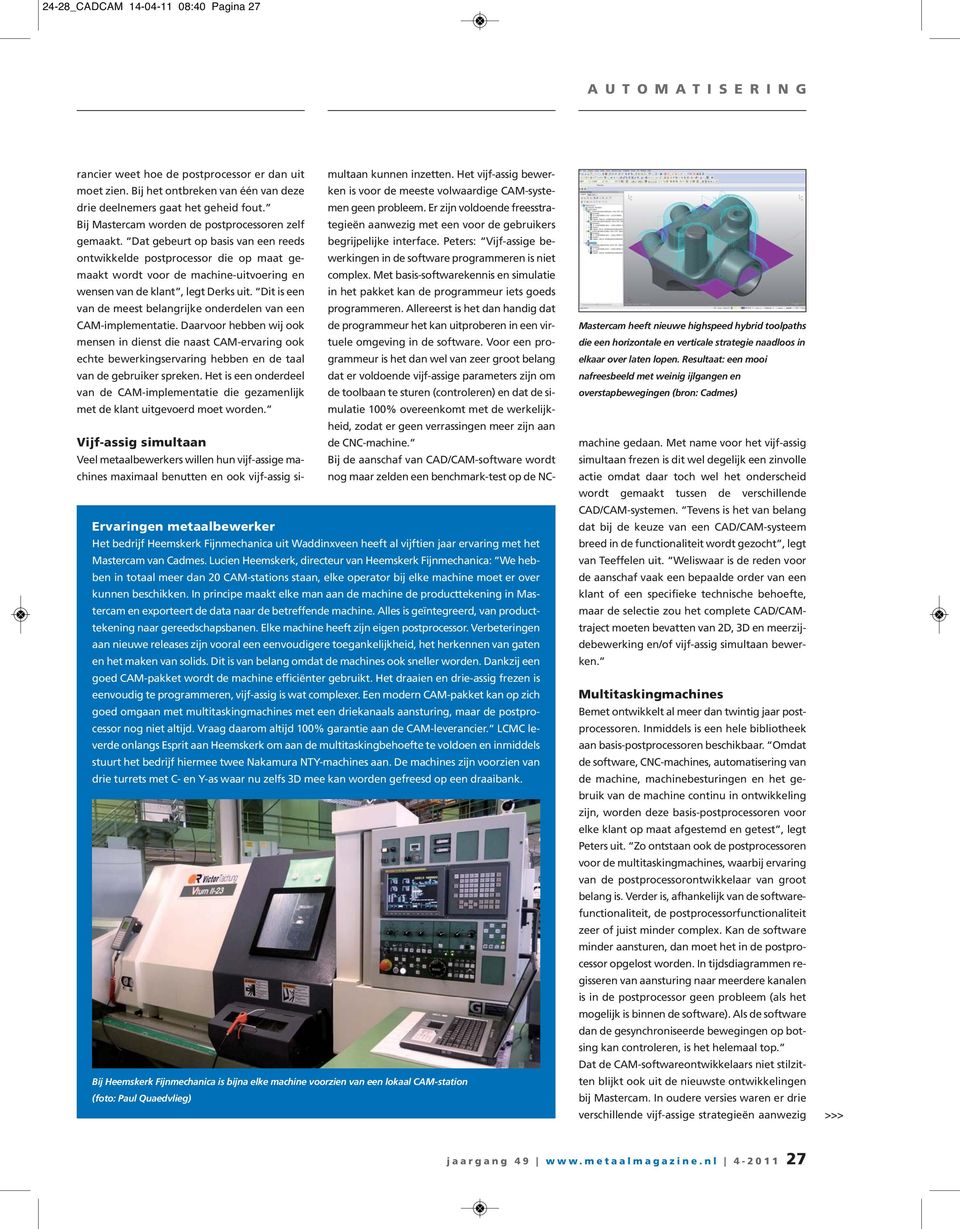 Er zijn voldoende freesstrategieën aanwezig met een voor de gebruikers Bij Mastercam worden de postprocessoren zelf gemaakt. Dat gebeurt op basis van een reeds begrijpelijke interface.