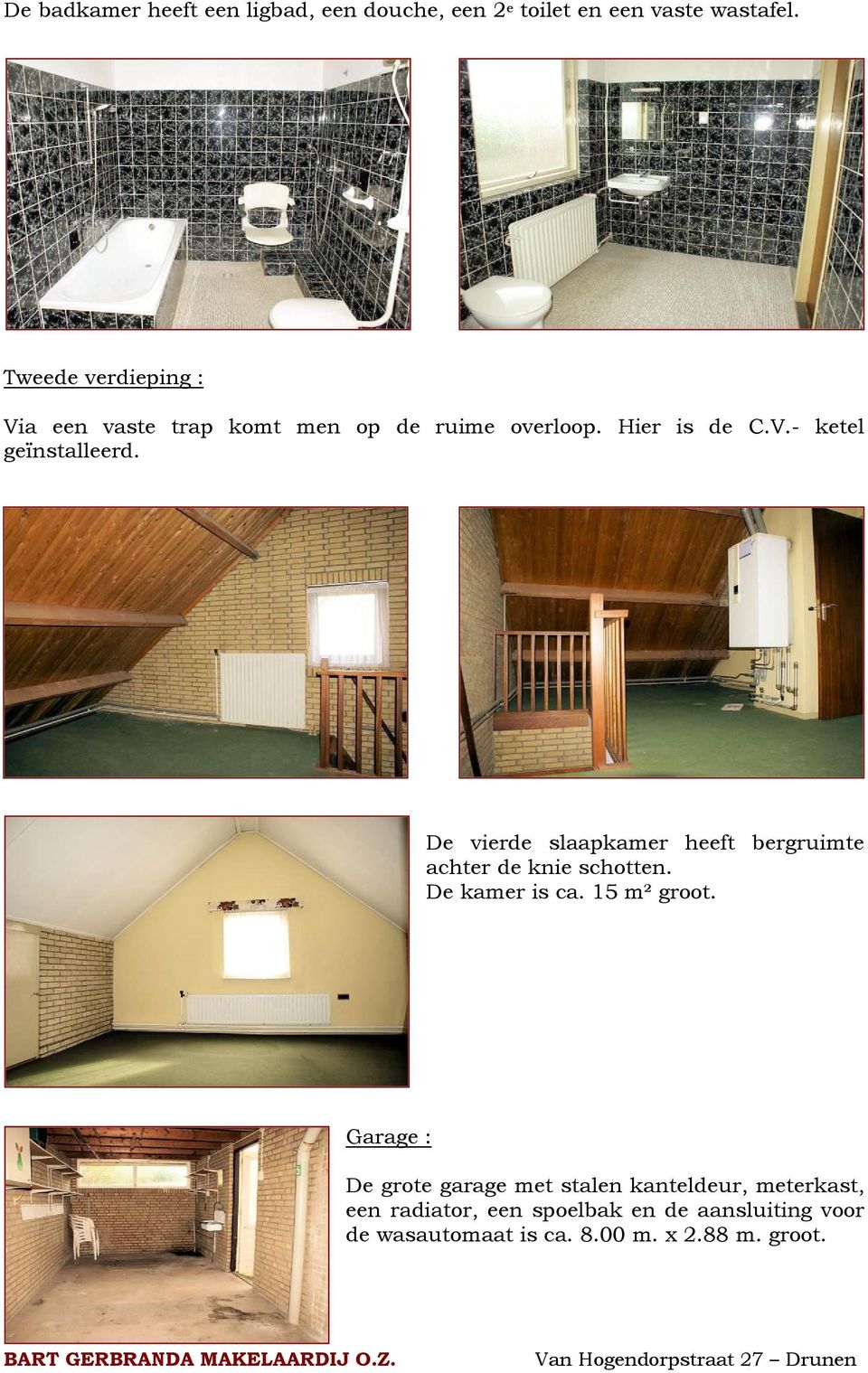 De vierde slaapkamer heeft bergruimte achter de knie schotten. De kamer is ca. 15 m² groot.