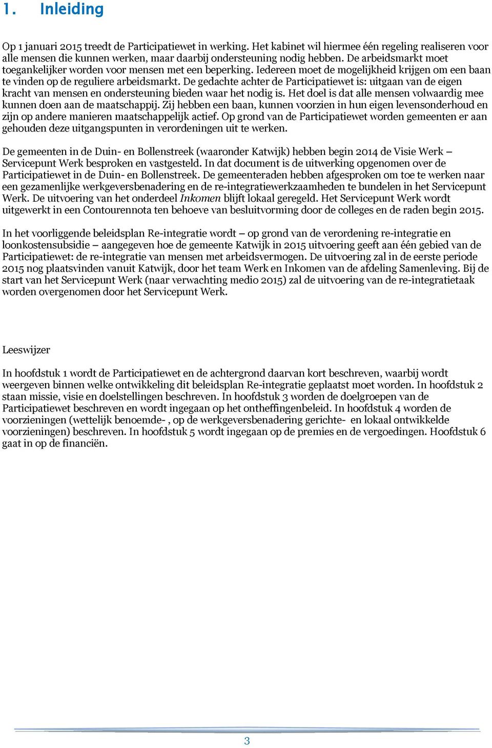 De gedachte achter de Participatiewet is: uitgaan van de eigen kracht van mensen en ondersteuning bieden waar het nodig is. Het doel is dat alle mensen volwaardig mee kunnen doen aan de maatschappij.