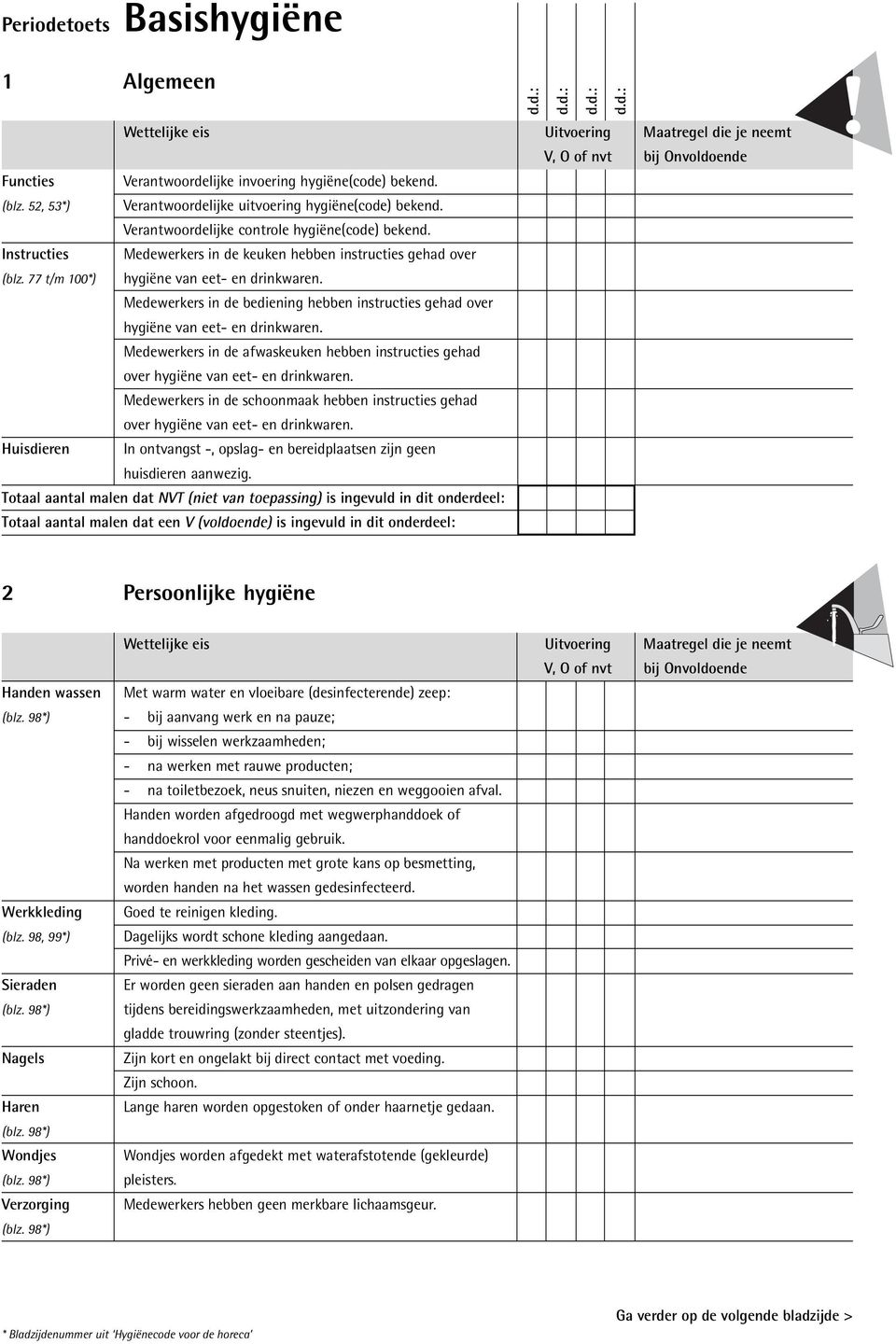 Medewerkers in de bediening hebben instructies gehad over hygiëne van eet- en drinkwaren. Medewerkers in de afwaskeuken hebben instructies gehad over hygiëne van eet- en drinkwaren.