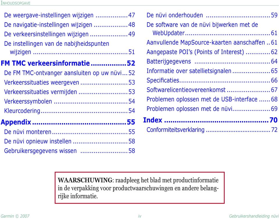 ..55 De nüvi monteren...55 De nüvi opnieuw instellen... 58 Gebruikersgegevens wissen... 58 De nüvi onderhouden... 59 De software van de nüvi bijwerken met de WebUpdater.