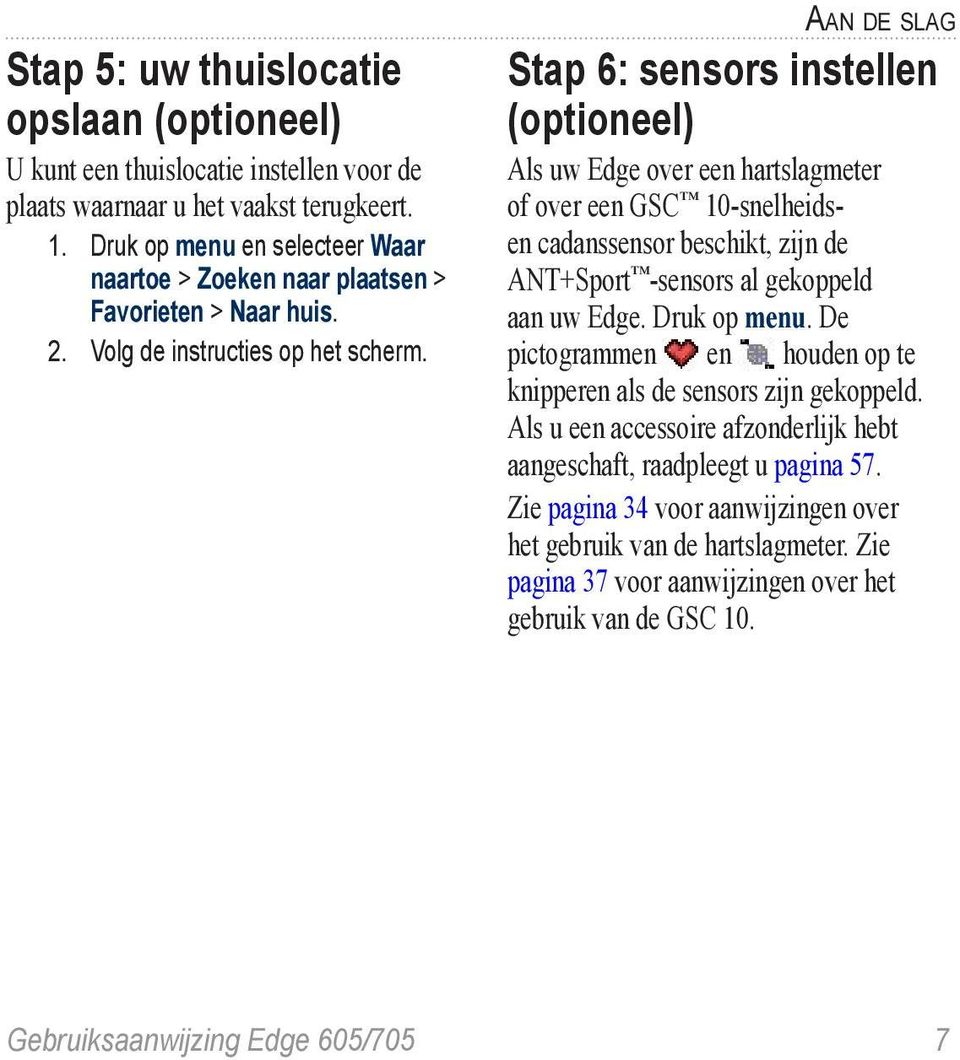 Aan de slag Stap 6: sensors instellen (optioneel) Als uw Edge over een hartslagmeter of over een GSC 10-snelheidsen cadanssensor beschikt, zijn de ANT+Sport -sensors al gekoppeld aan uw Edge.