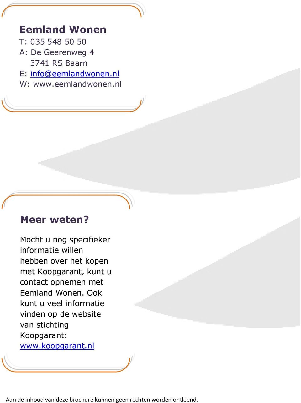 Mocht u nog specifieker informatie willen hebben over het kopen met Koopgarant, kunt u contact