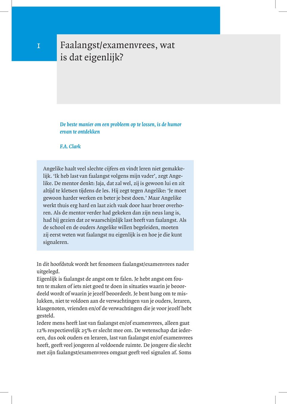 De mentor denkt: Jaja, dat zal wel, zij is gewoon lui en zit altijd te kletsen tijdens de les. Hij zegt tegen Angelike: Je moet gewoon harder werken en beter je best doen.