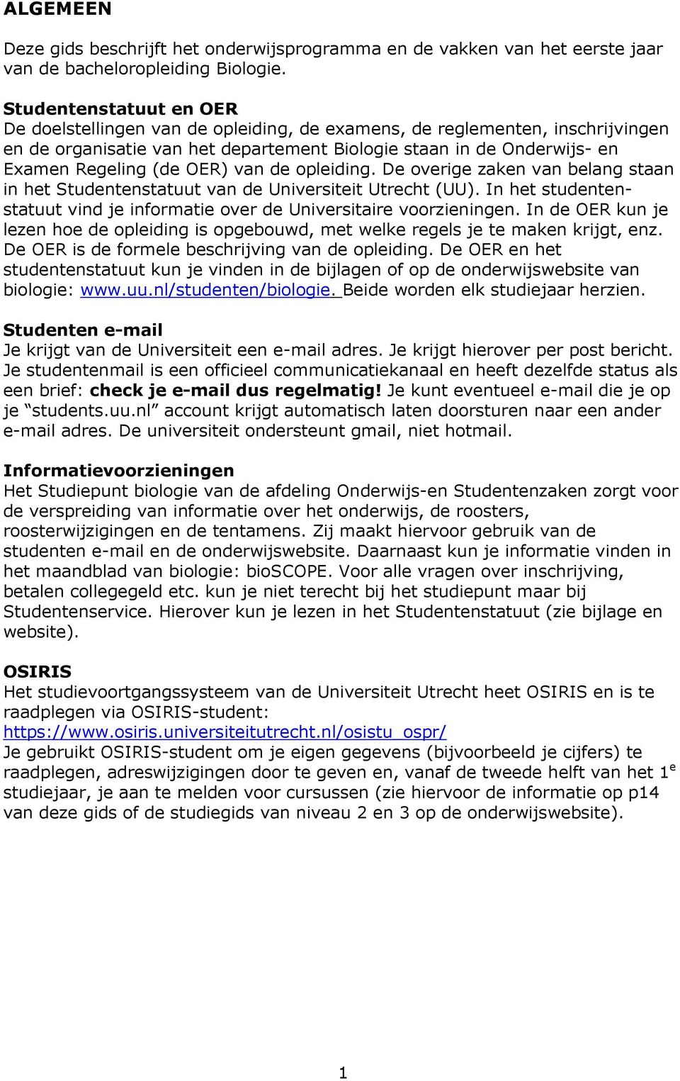 OER) van de opleiding. De overige zaken van belang staan in het Studentenstatuut van de Universiteit Utrecht (UU). In het studentenstatuut vind je informatie over de Universitaire voorzieningen.