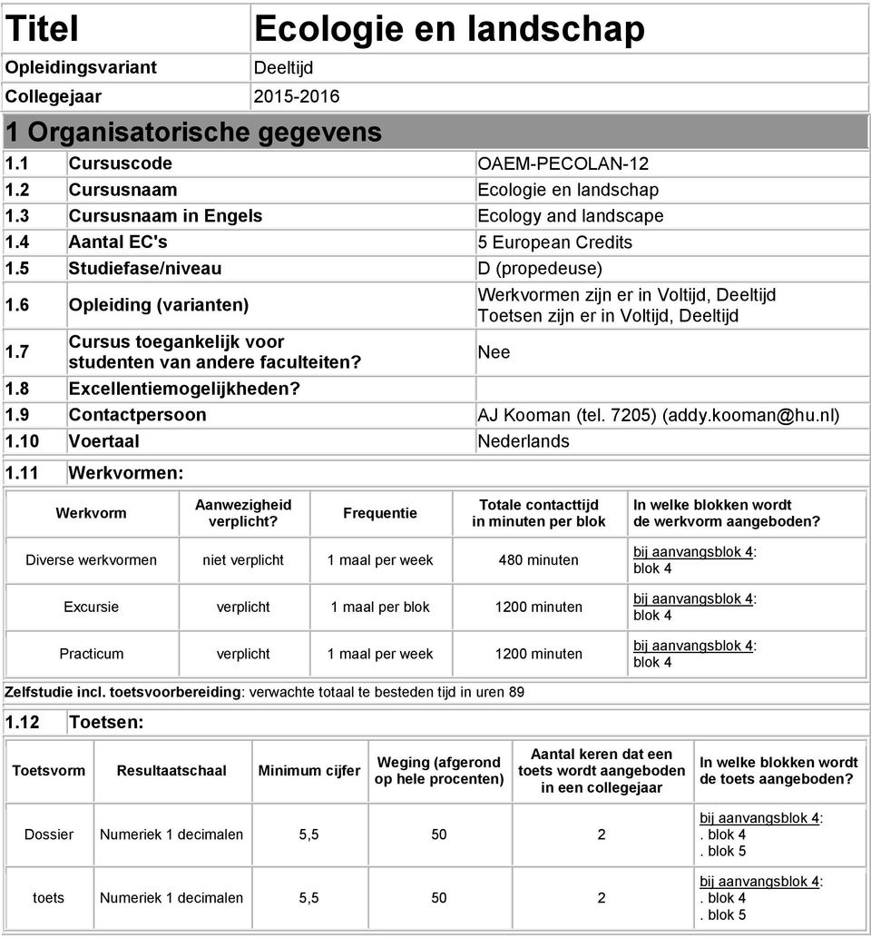 7 Cursus toegankelijk voor studenten van andere faculteiten? 1.8 Excellentiemogelijkheden? Werkvormen zijn er in Voltijd, Deeltijd Toetsen zijn er in Voltijd, Deeltijd 1.