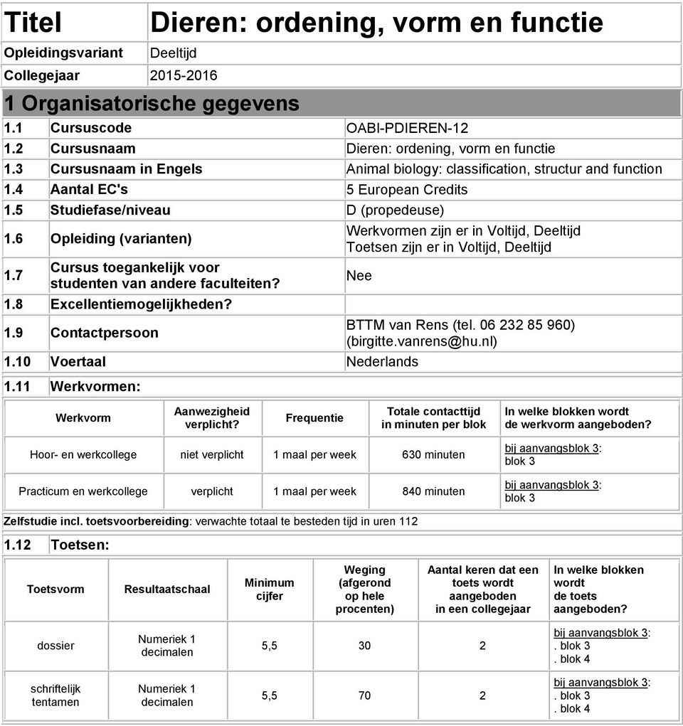 7 Cursus toegankelijk voor studenten van andere faculteiten? 1.8 Excellentiemogelijkheden? 1.9 Contactpersoon Werkvormen zijn er in Voltijd, Deeltijd Toetsen zijn er in Voltijd, Deeltijd Nee 1.