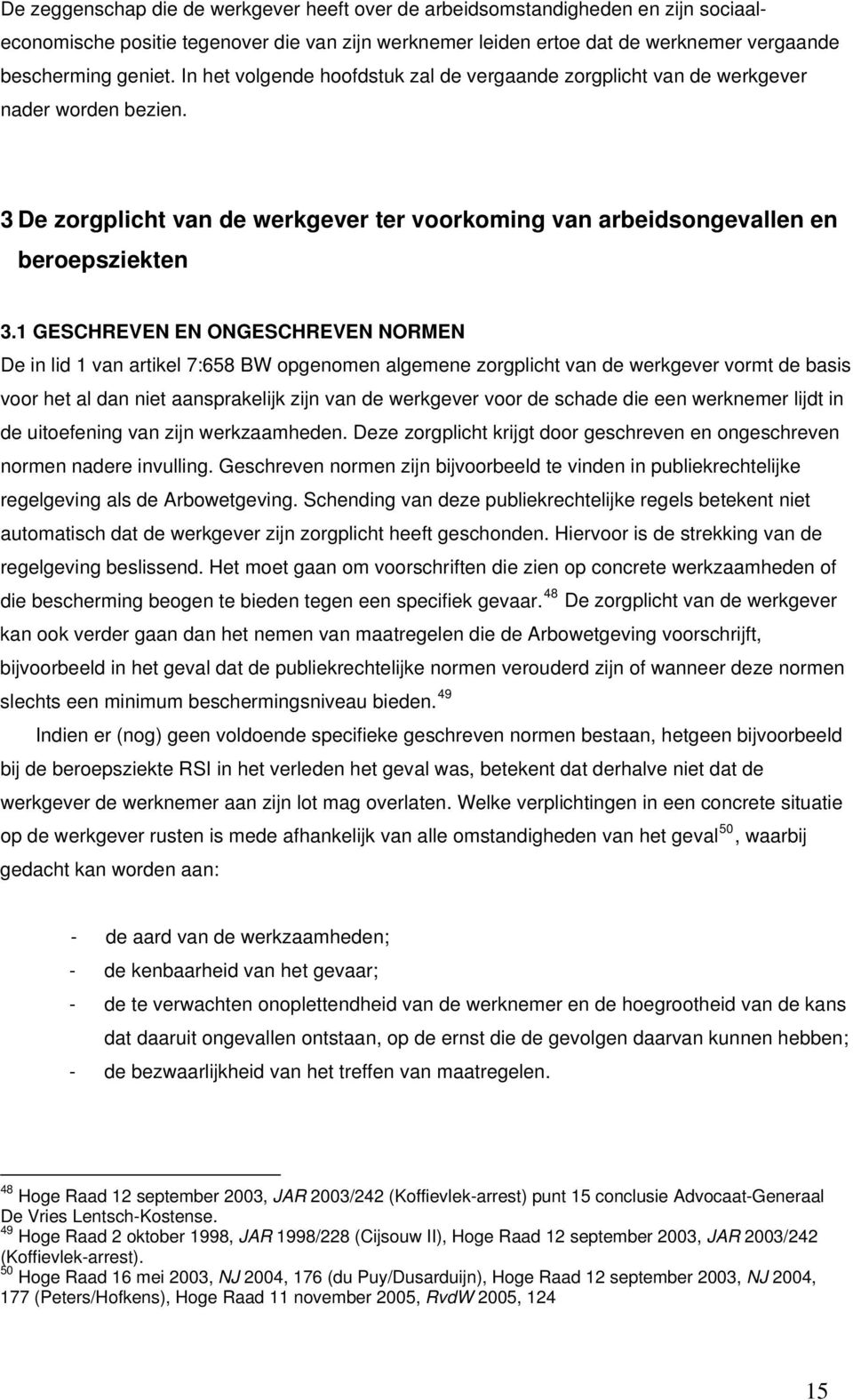 1 GESCHREVEN EN ONGESCHREVEN NORMEN De in lid 1 van artikel 7:658 BW opgenomen algemene zorgplicht van de werkgever vormt de basis voor het al dan niet aansprakelijk zijn van de werkgever voor de