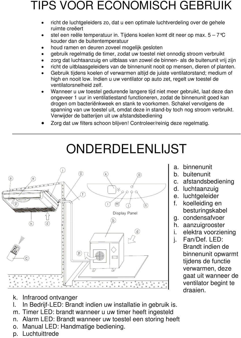 zowel de binnen- als de buitenunit vrij zijn richt de uitblaasgeleiders van de binnenunit nooit op mensen, dieren of planten.