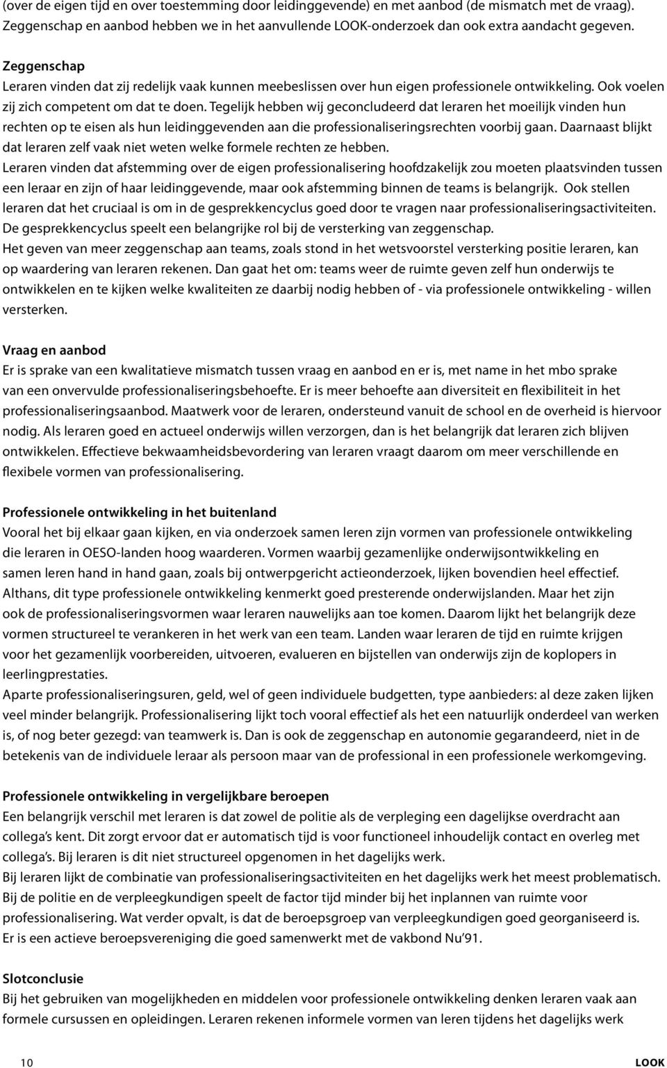 Tegelijk hebben wij geconcludeerd dat leraren het moeilijk vinden hun rechten op te eisen als hun leidinggevenden aan die professionaliseringsrechten voorbij gaan.