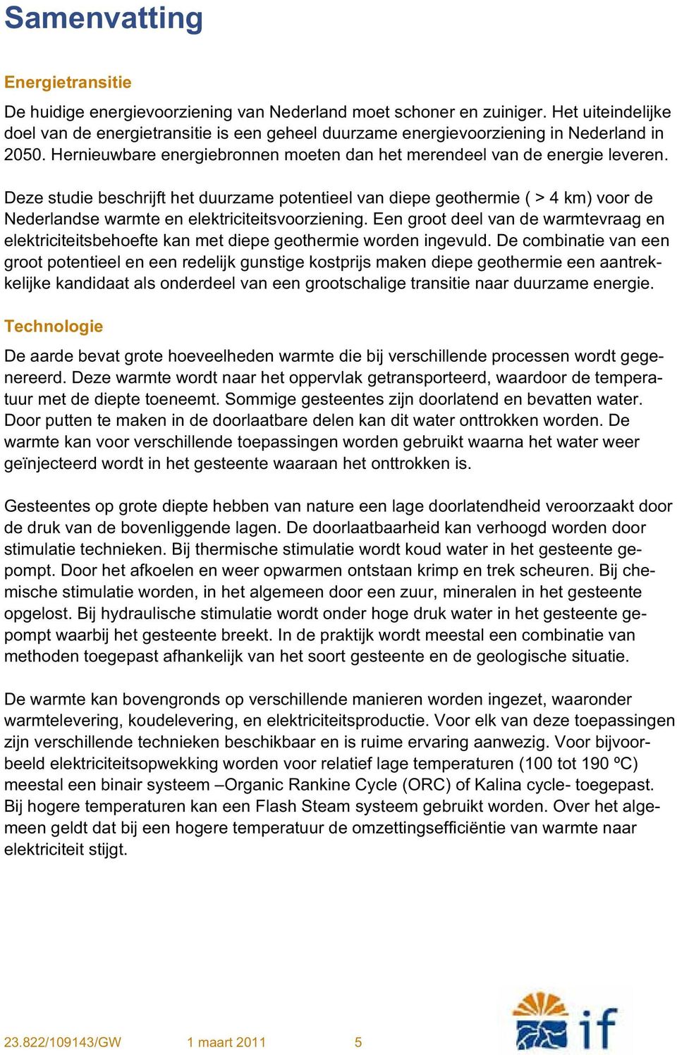 Deze studie beschrijft het duurzame potentieel van diepe geothermie ( > 4 km) voor de Nederlandse warmte en elektriciteitsvoorziening.