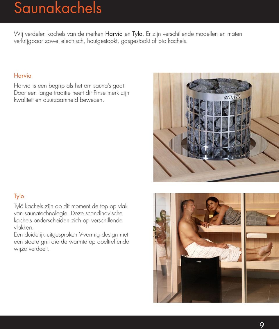 Harvia Harvia is een begrip als het om sauna s gaat. Door een lange traditie heeft dit Finse merk zijn kwaliteit en duurzaamheid bewezen.