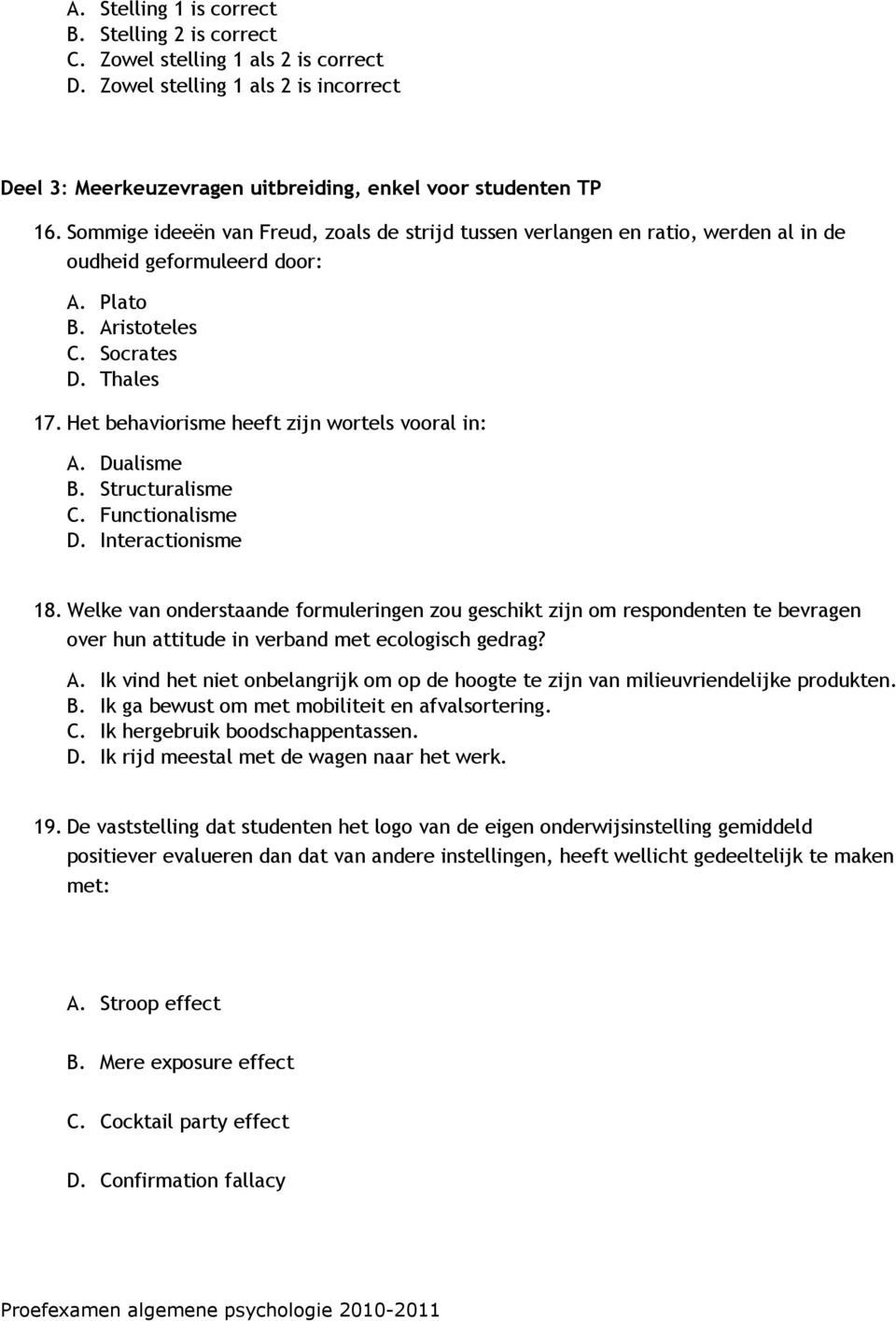 Het behaviorisme heeft zijn wortels vooral in: A. Dualisme B. Structuralisme C. Functionalisme D. Interactionisme 18.