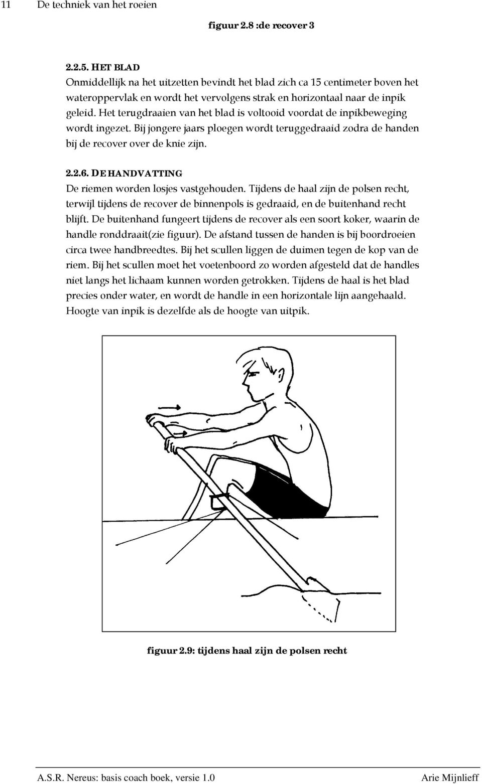 Het terugdraaien van het blad is voltooid voordat de inpikbeweging wordt ingezet. Bij jongere jaars ploegen wordt teruggedraaid zodra de handen bij de recover over de knie zijn. 2.2.6.