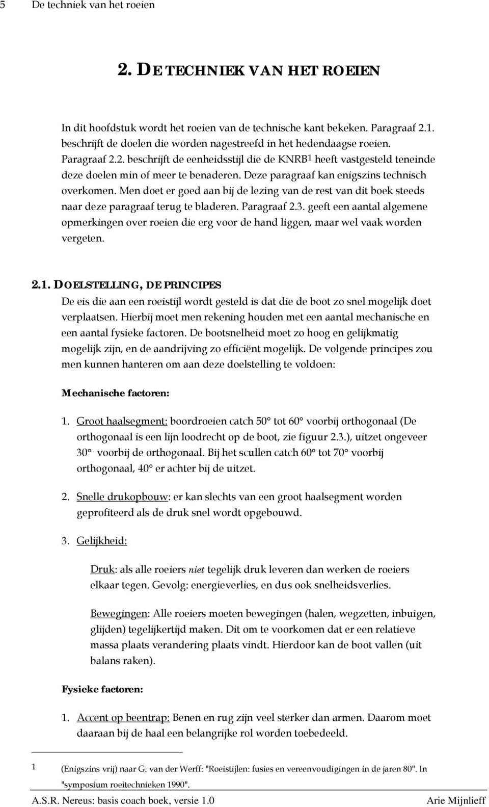 Deze paragraaf kan enigszins technisch overkomen. Men doet er goed aan bij de lezing van de rest van dit boek steeds naar deze paragraaf terug te bladeren. Paragraaf 2.3.