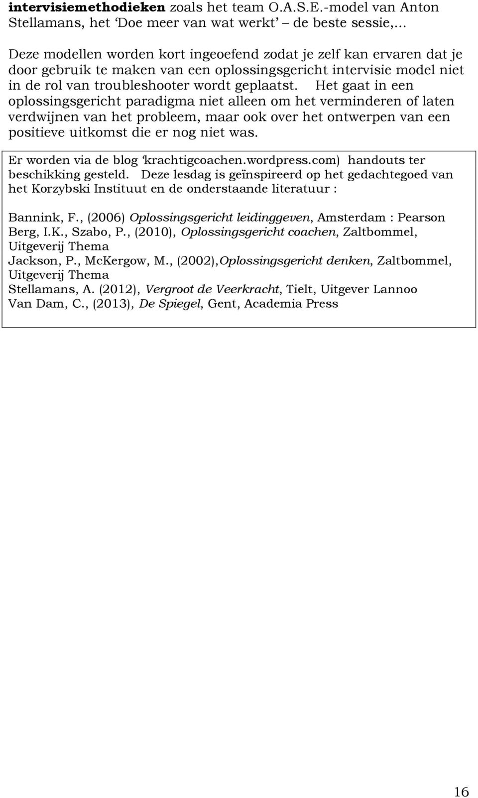 Het gaat in een oplossingsgericht paradigma niet alleen om het verminderen of laten verdwijnen van het probleem, maar ook over het ontwerpen van een positieve uitkomst die er nog niet was.