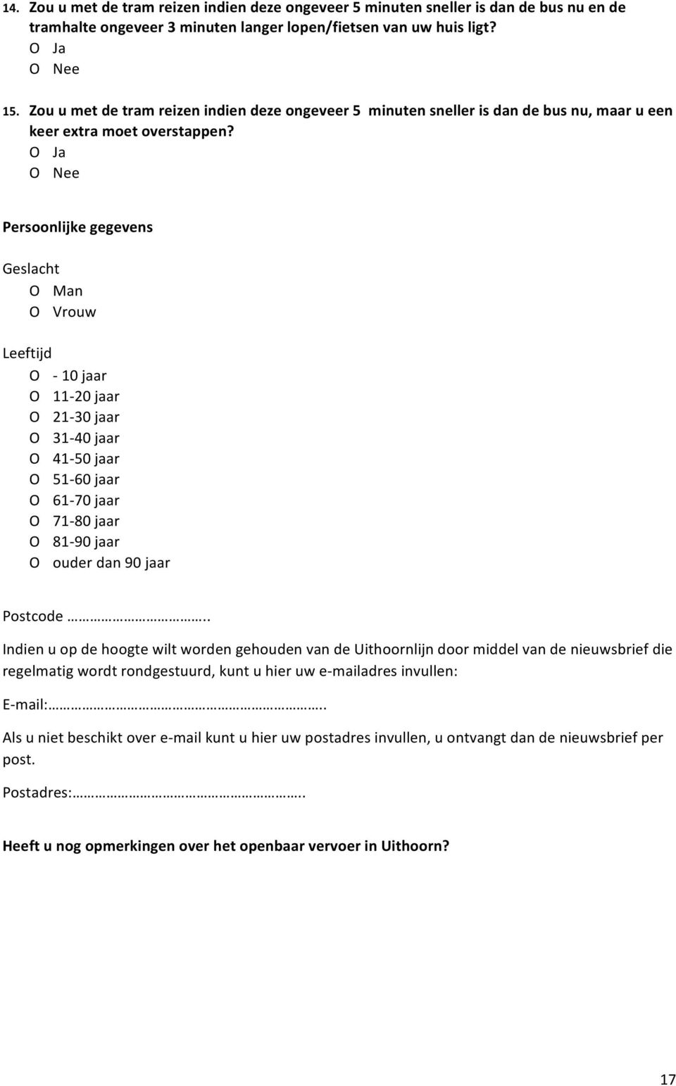 O Ja O Nee Persoonlijke gegevens Geslacht O Man O Vrouw Leeftijd O - 10 jaar O 11-20 jaar O 21-30 jaar O 31-40 jaar O 41-50 jaar O 51-60 jaar O 61-70 jaar O 71-80 jaar O 81-90 jaar O ouder dan 90