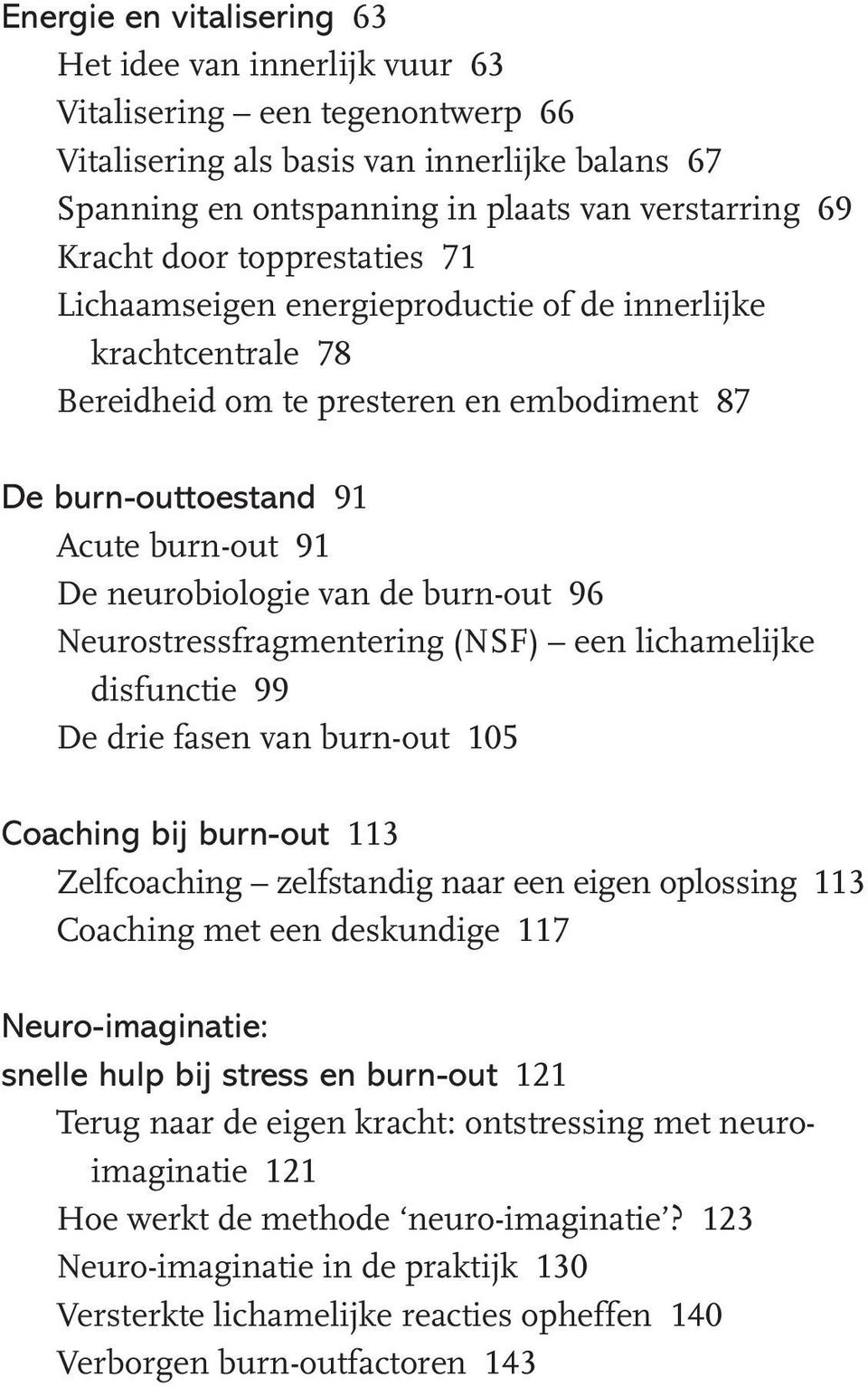 burn-out 96 Neurostressfragmentering (NSF) een lichamelijke disfunctie 99 De drie fasen van burn-out 105 Coaching bij burn-out 113 Zelfcoaching zelfstandig naar een eigen oplossing 113 Coaching met