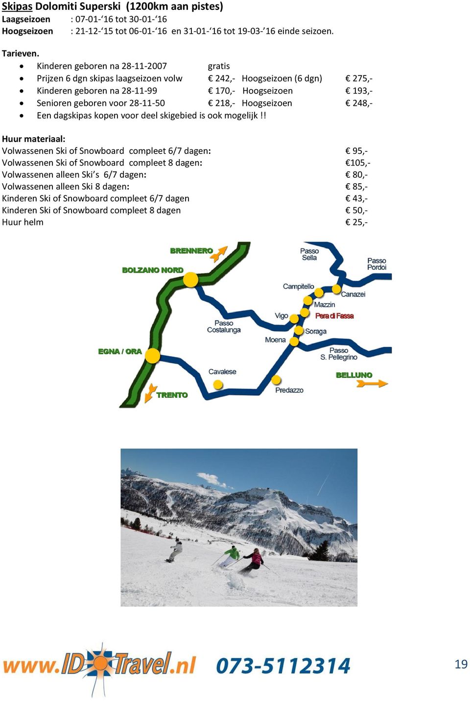28-11-50 218,- Hoogseizoen 248,- Een dagskipas kopen voor deel skigebied is ook mogelijk!