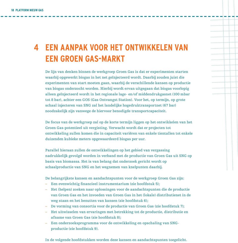 Hierbij wordt ervan uitgegaan dat biogas voorlopig alleen geïnjecteerd wordt in het regionale lage- en/of middendrukgasnet (100 mbar tot 8 bar), achter een GOS (Gas Ontvangst Station).