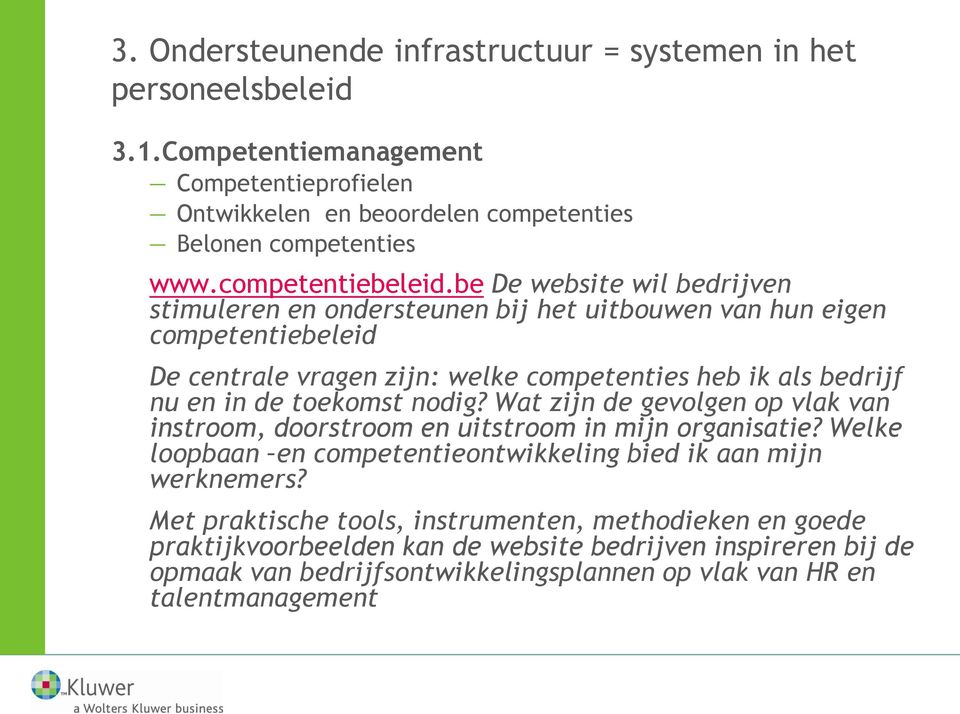 be De website wil bedrijven stimuleren en ondersteunen bij het uitbouwen van hun eigen competentiebeleid De centrale vragen zijn: welke competenties heb ik als bedrijf nu en in de