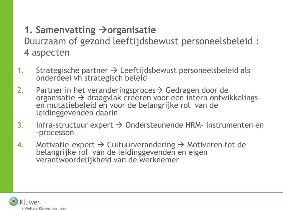 Partner in het veranderingsproces Gedragen door de organisatie draagvlak creëren voor een intern ontwikkelingsen mutatiebeleid en voor de