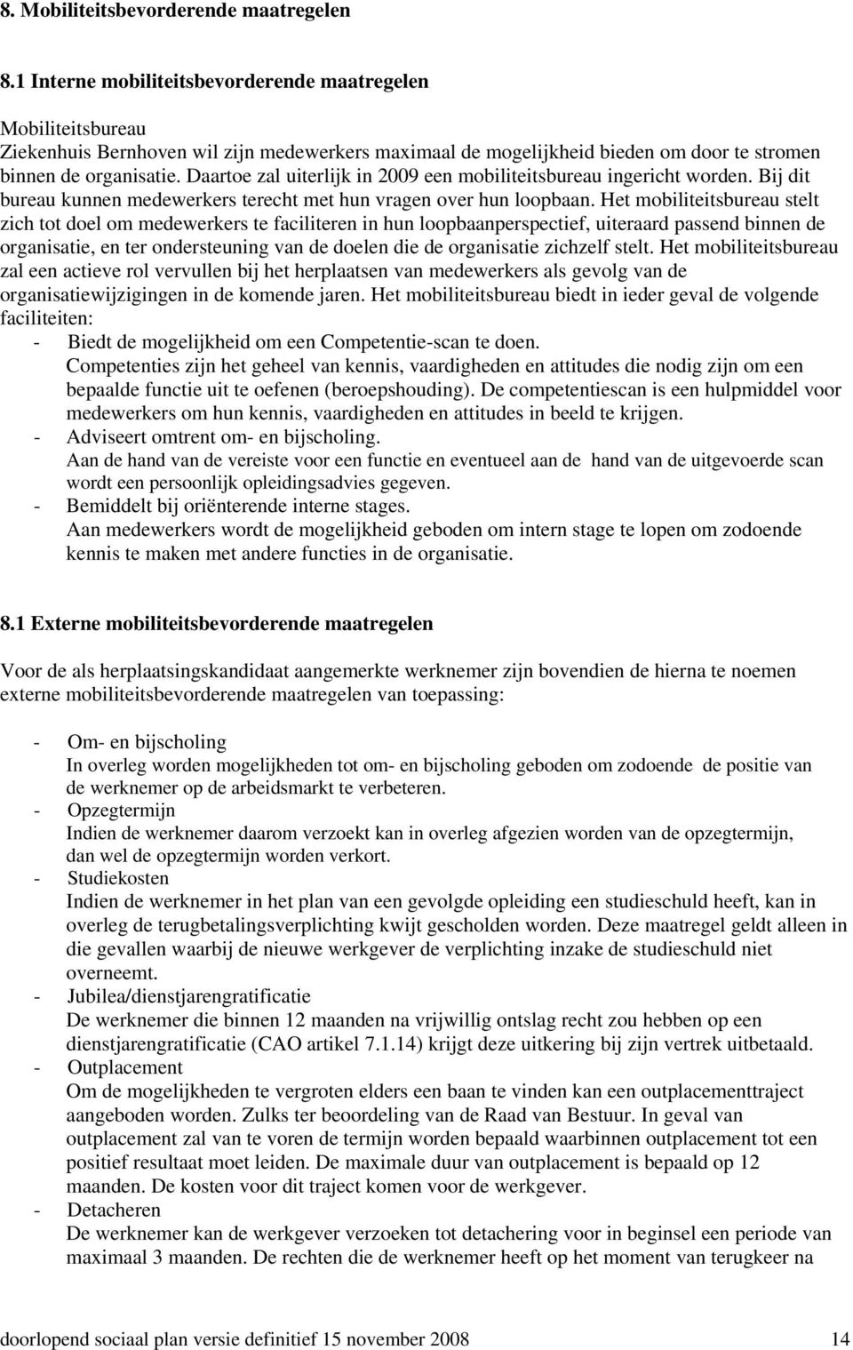 Daartoe zal uiterlijk in 2009 een mobiliteitsbureau ingericht worden. Bij dit bureau kunnen medewerkers terecht met hun vragen over hun loopbaan.