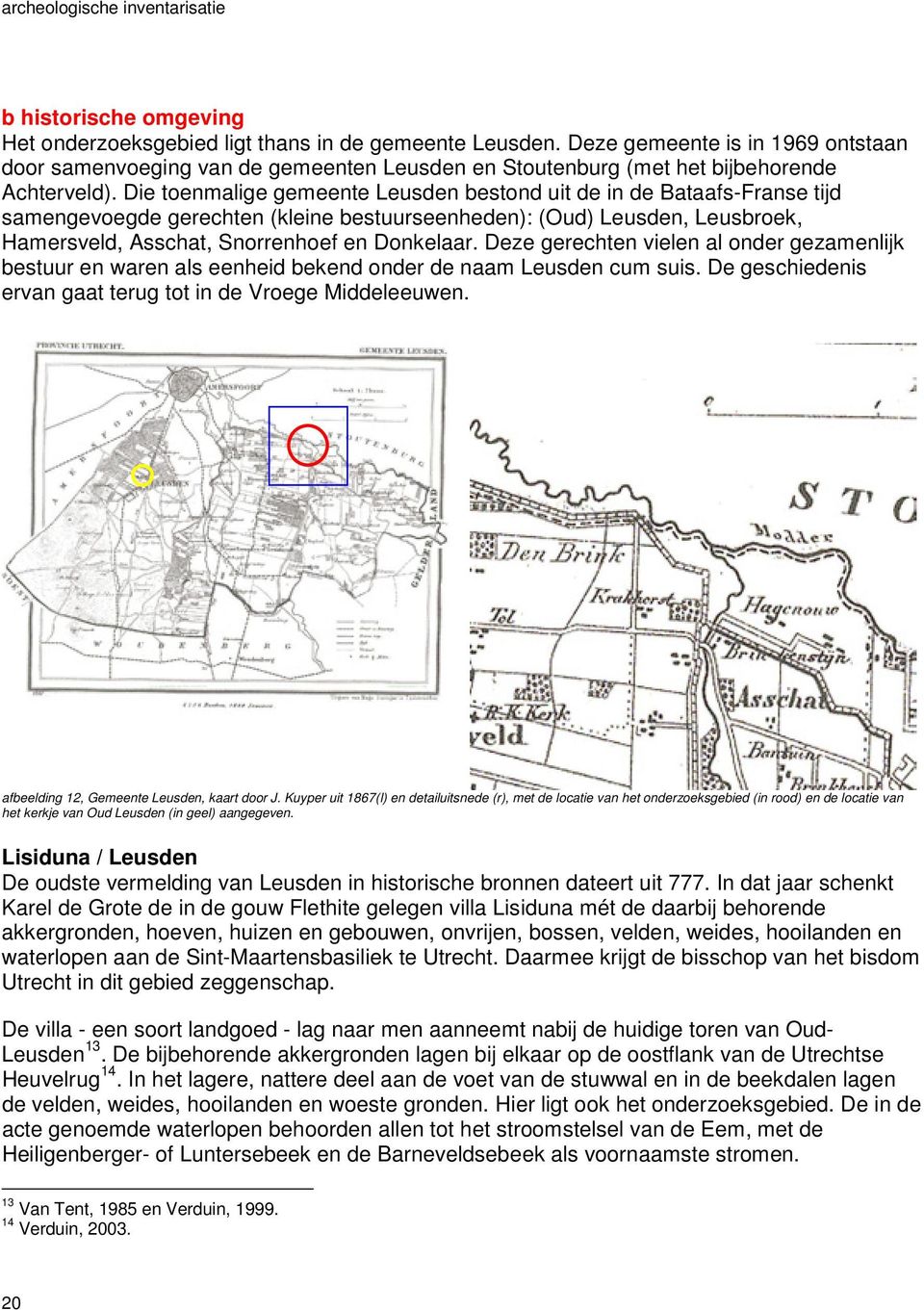 Die toenmalige gemeente Leusden bestond uit de in de Bataafs-Franse tijd samengevoegde gerechten (kleine bestuurseenheden): (Oud) Leusden, Leusbroek, Hamersveld, Asschat, Snorrenhoef en Donkelaar.