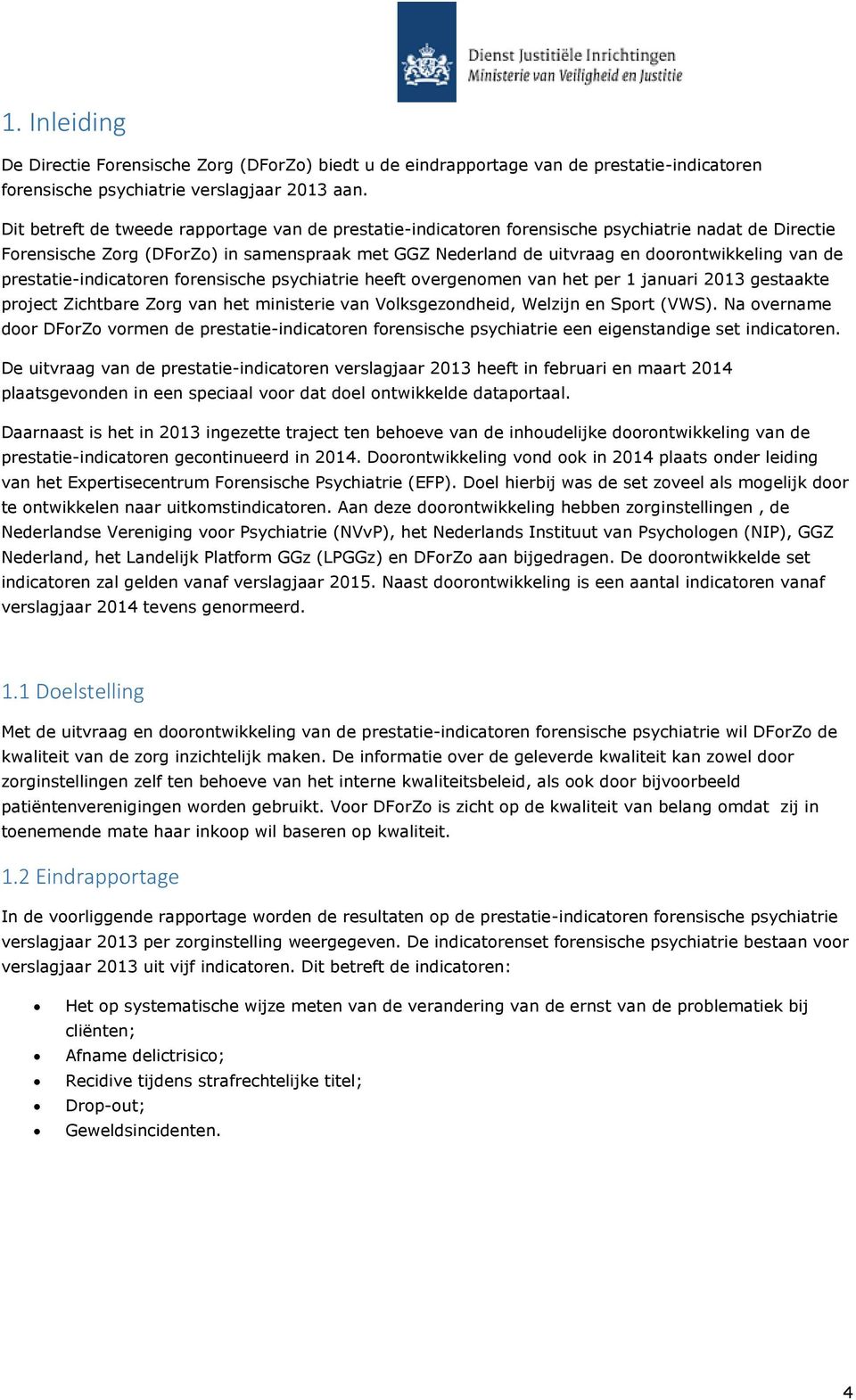 de prestatie-indicatoren forensische psychiatrie heeft overgenomen van het per 1 januari 2013 gestaakte project Zichtbare Zorg van het ministerie van Volksgezondheid, Welzijn en Sport (VWS).