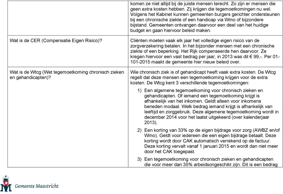 Gemeenten ontvangen daarvoor een deel van het huidige budget en gaan hiervoor beleid maken. Wat is de CER (Compensatie Eigen Risico)?