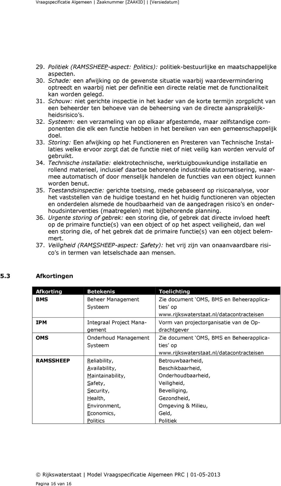 Schouw: niet gerichte inspectie in het kader van de korte termijn zorgplicht van een beheerder ten behoeve van de beheersing van de directe aansprakelijkheidsrisico s. 32.