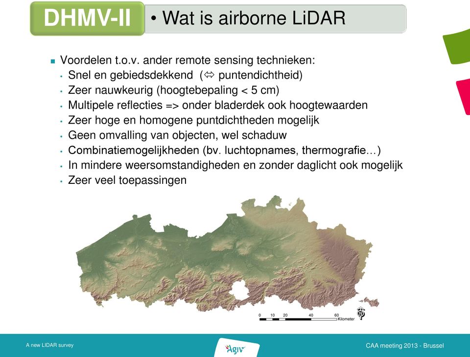 cm) Multipele reflecties => onder bladerdek ook hoogtewaarden Zeer hoge en homogene puntdichtheden mogelijk Geen