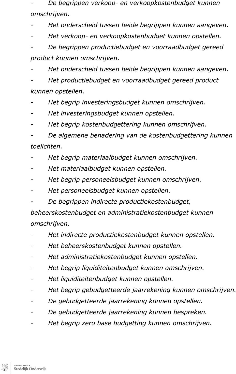 - Het productiebudget en voorraadbudget gereed product kunnen opstellen. - Het begrip investeringsbudget kunnen omschrijven. - Het investeringsbudget kunnen opstellen.