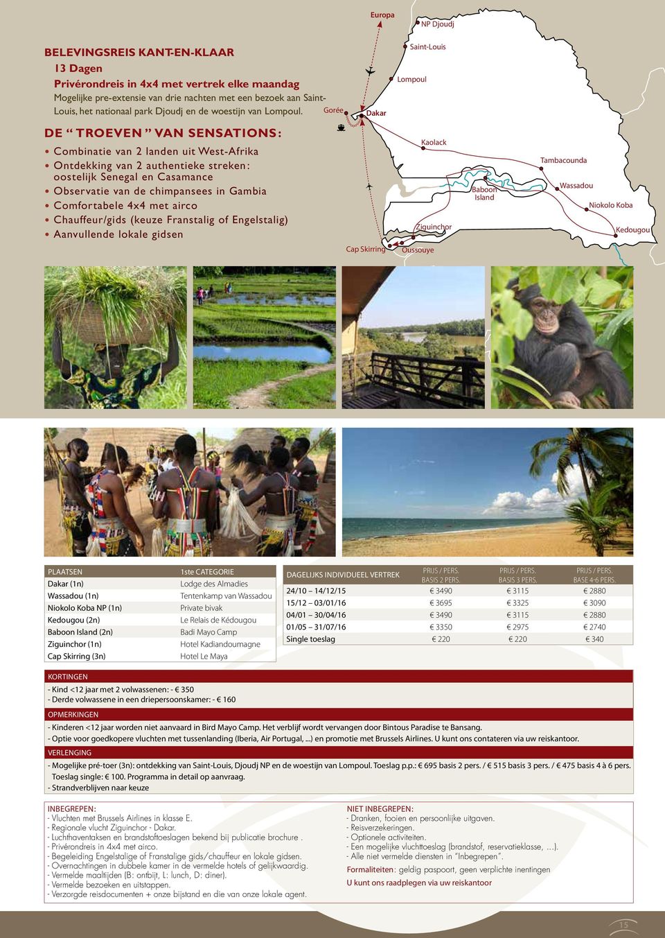 Gorée Dakar Saint-Louis Lompoul DE TROEVEN VAN SENSATIONS : Combinatie van 2 landen uit West-Afrika Ontdekking van 2 authentieke streken : oostelijk Senegal en Casamance Observatie van de chimpansees