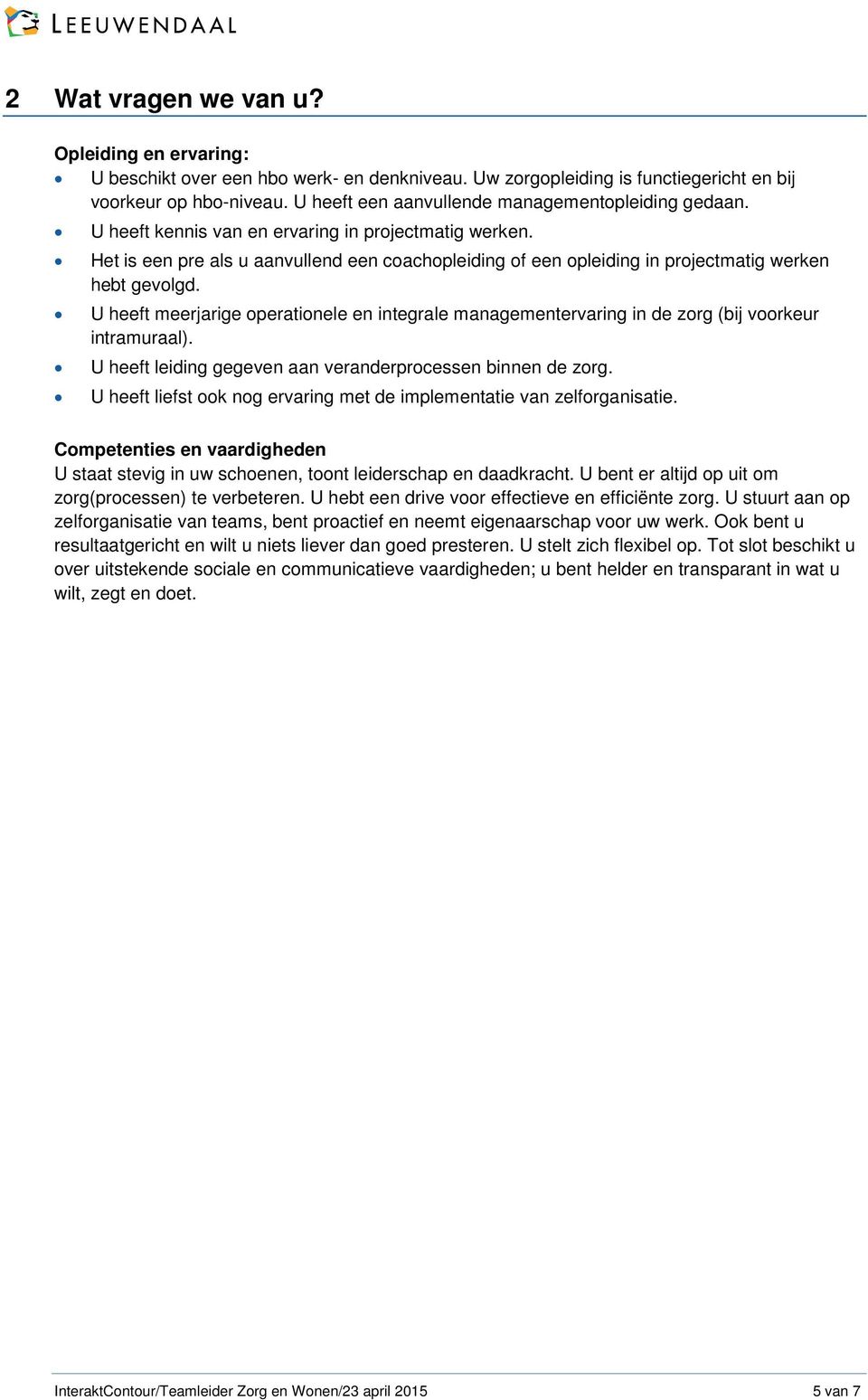 Het is een pre als u aanvullend een coachopleiding of een opleiding in projectmatig werken hebt gevolgd.