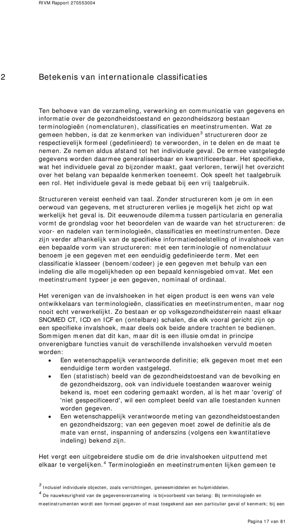 Wat ze gemeen hebben, is dat ze kenmerken van individuen 3 structureren door ze respectievelijk formeel (gedefinieerd) te verwoorden, in te delen en de maat te nemen.