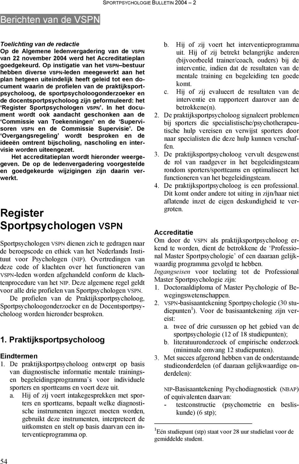 sportpsycholoogonderzoeker en de docentsportpsycholoog zijn geformuleerd: het Register Sportpsychologen VSPN.