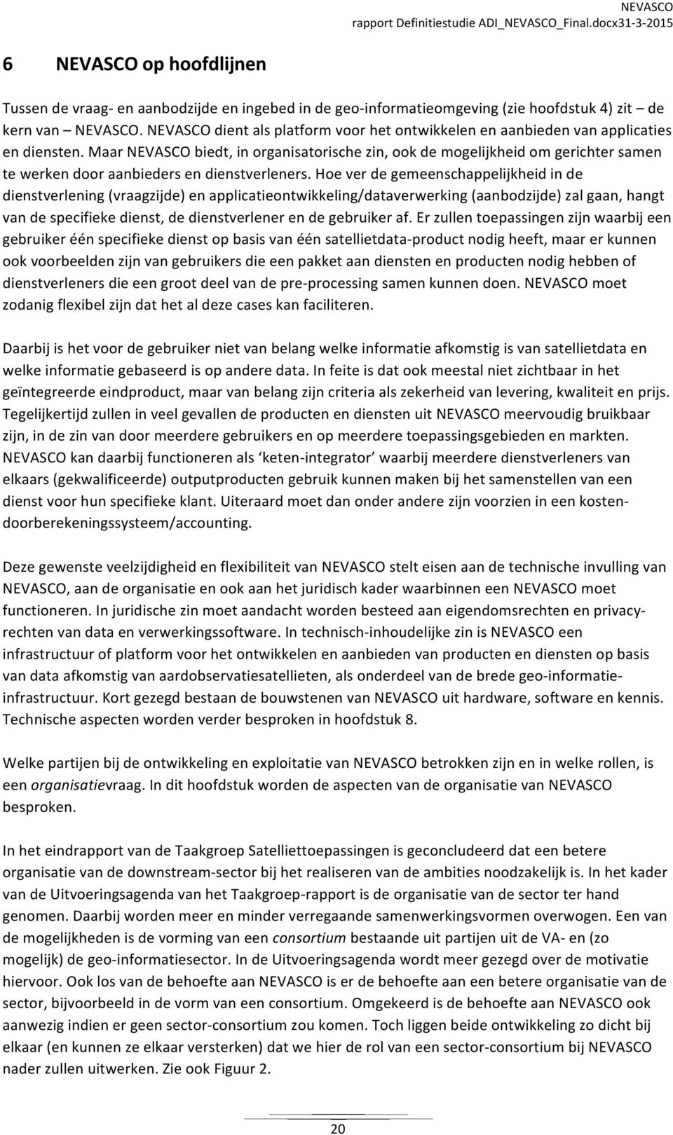 Maar NEVASCO biedt, in organisatorische zin, ook de mogelijkheid om gerichter samen te werken door aanbieders en dienstverleners.