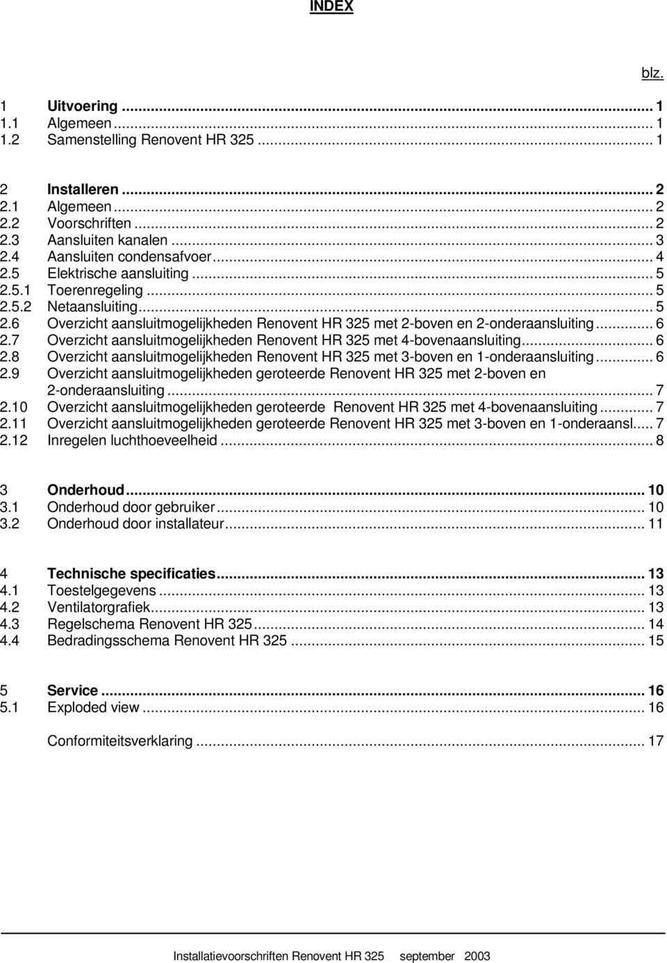 .. 6 2.7 Overzicht aansluitmogelijkheden Renovent HR 325 met 4-bovenaansluiting... 6 2.8 Overzicht aansluitmogelijkheden Renovent HR 325 met 3-boven en 1-onderaansluiting... 6 2.9 Overzicht aansluitmogelijkheden geroteerde Renovent HR 325 met 2-boven en 2-onderaansluiting.