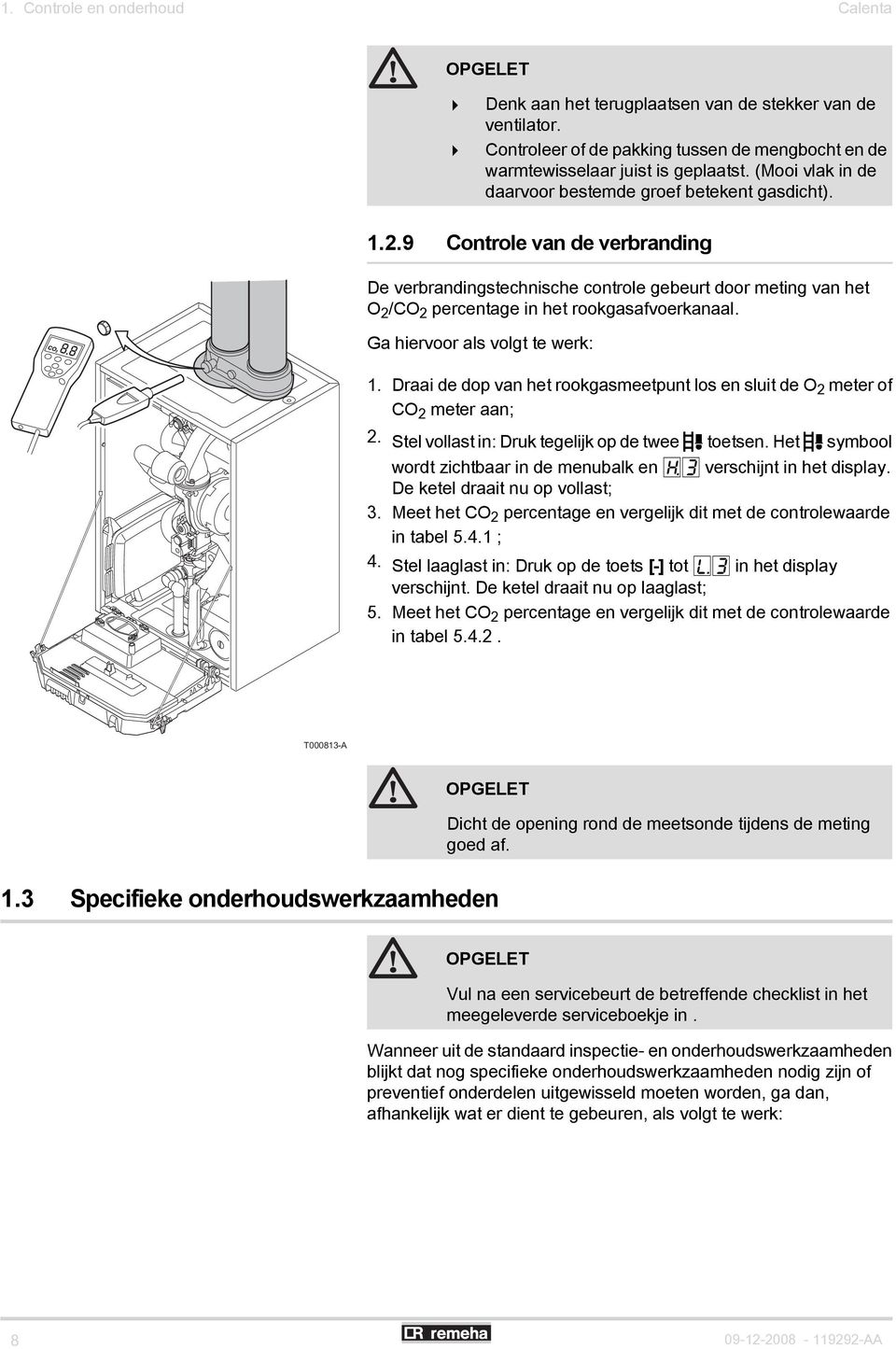 9 Controle van de verbranding De verbrandingstechnische controle gebeurt door meting van het O 2 /CO 2 percentage in het rookgasafvoerkanaal. Ga hiervoor als volgt te werk: 1.