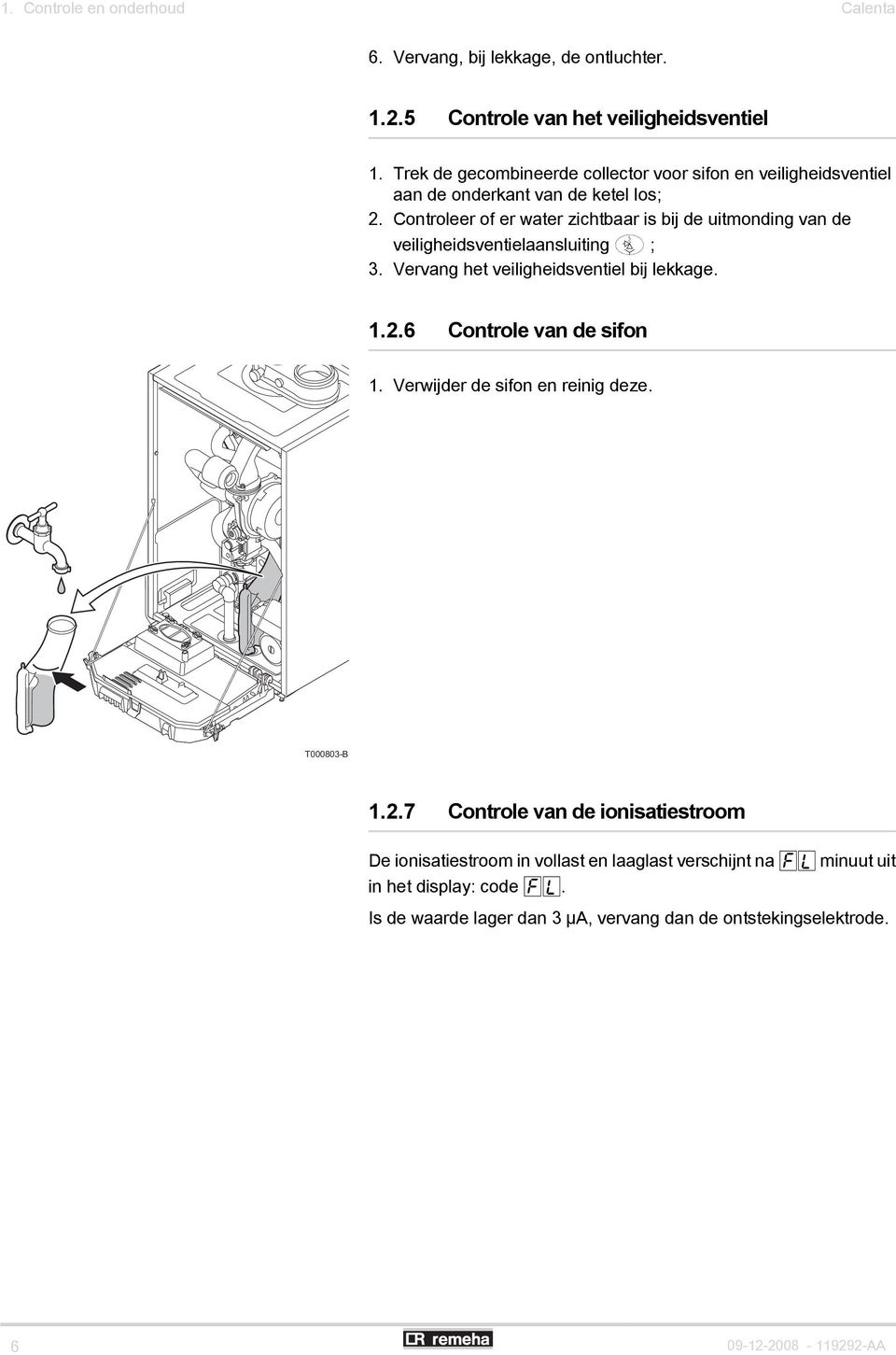 Controleer of er water zichtbaar is bij de uitmonding van de veiligheidsventielaansluiting ; 3. Vervang het veiligheidsventiel bij lekkage. 1.2.