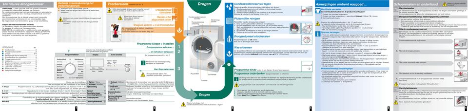 Elke droogautomaat die de fabriek verlaat, wordt zorgvuldig gecontroleerd op functioneren en een onberispelijke staat. Bij vragen staat onze Servicedienst graag tot uw beschikking.