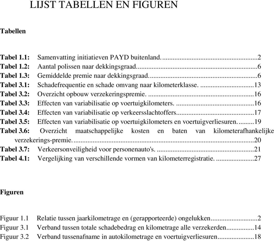 ..17 Tabel 3.5: Effecten van variabilisatie op voertuigkilometers en voertuigverliesuren...19 Tabel 3.6: Overzicht maatschappelijke kosten en baten van kilometerafhankelijke verzekerings-premie.