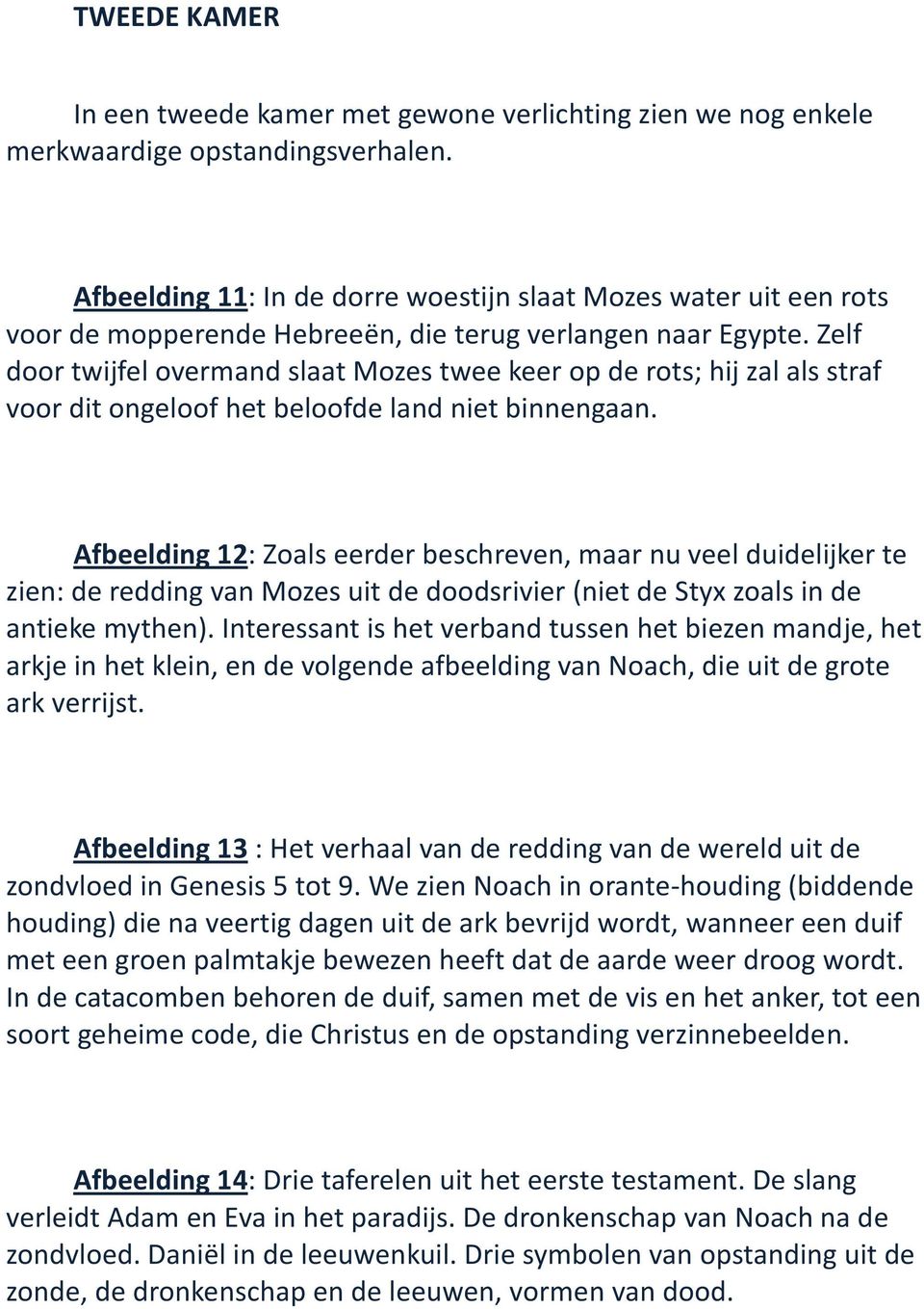 Zelf door twijfel overmand slaat Mozes twee keer op de rots; hij zal als straf voor dit ongeloof het beloofde land niet binnengaan.