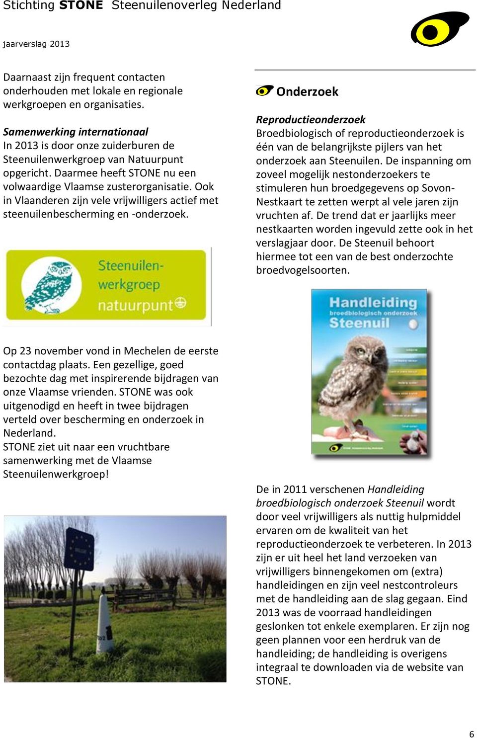 Ook in Vlaanderen zijn vele vrijwilligers actief met steenuilenbescherming en -onderzoek.