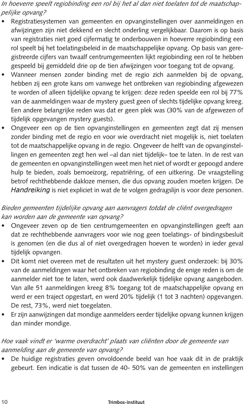 Daarom is op basis van registraties niet goed cijfermatig te onderbouwen in hoeverre regiobinding een rol speelt bij het toelatingsbeleid in de maatschappelijke opvang.