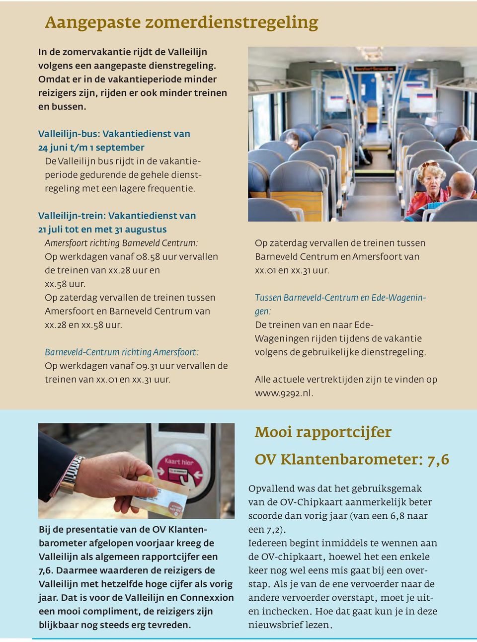 Valleilijn-bus: Vakantiedienst van 24 juni t/m 1 september De Valleilijn bus rijdt in de vakantieperiode gedurende de gehele dienstregeling met een lagere frequentie.